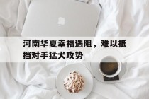 包含河南华夏幸福遇阻，难以抵挡对手猛犬攻势的词条
